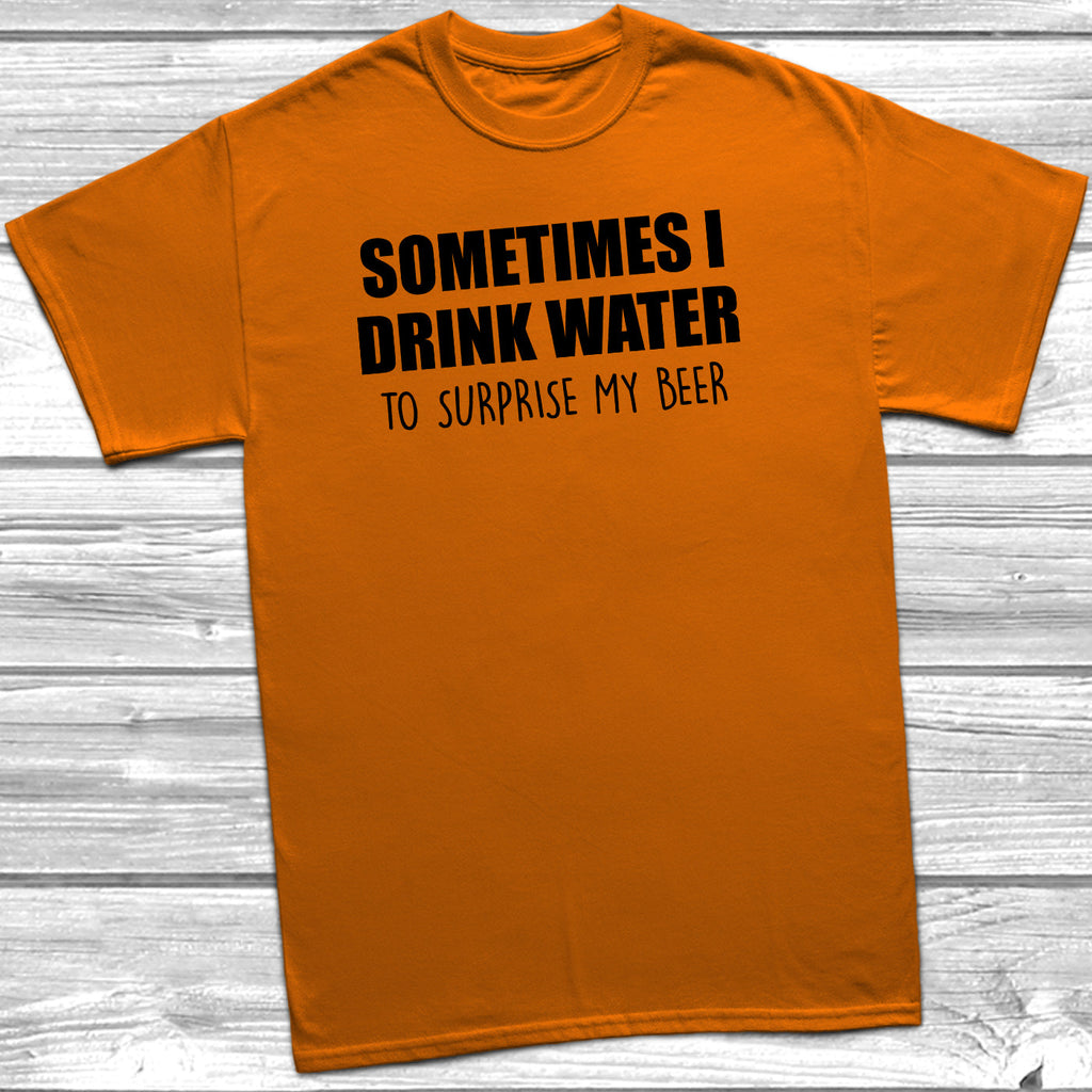 Get trendy with Sometimes I Drink Water To Surprise My Beer T-Shirt - T-Shirt available at DizzyKitten. Grab yours for £8.99 today!