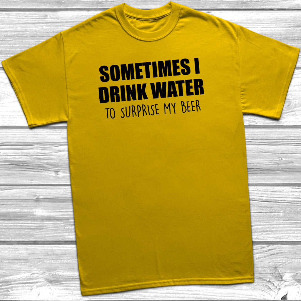 Get trendy with Sometimes I Drink Water To Surprise My Beer T-Shirt - T-Shirt available at DizzyKitten. Grab yours for £8.99 today!