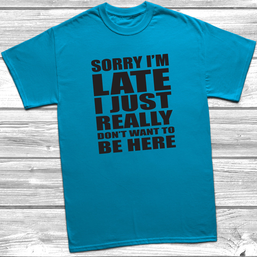 Get trendy with Sorry I'm Late I Don't Want To Be Here T-Shirt - T-Shirt available at DizzyKitten. Grab yours for £9.49 today!