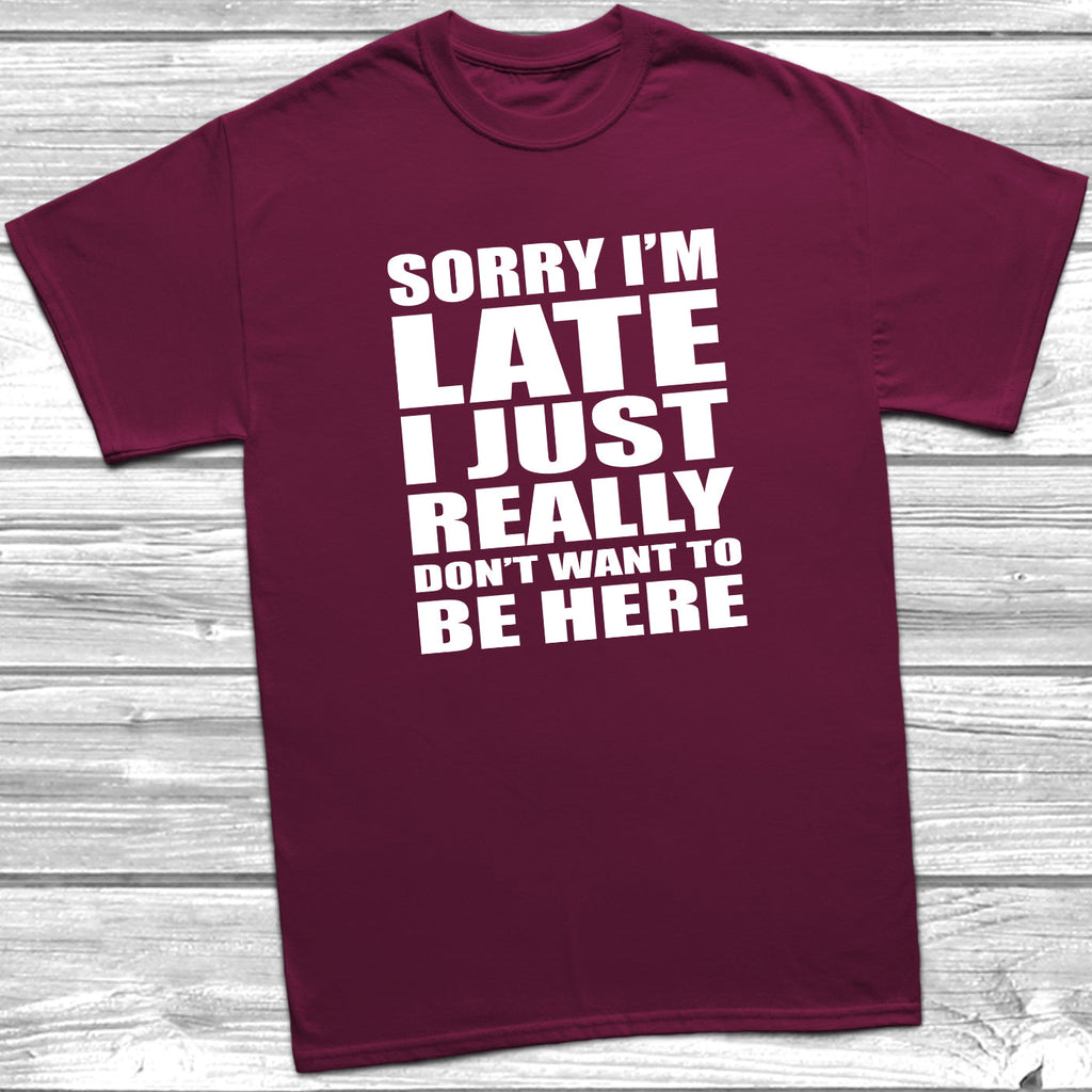 Get trendy with Sorry I'm Late I Don't Want To Be Here T-Shirt - T-Shirt available at DizzyKitten. Grab yours for £9.49 today!