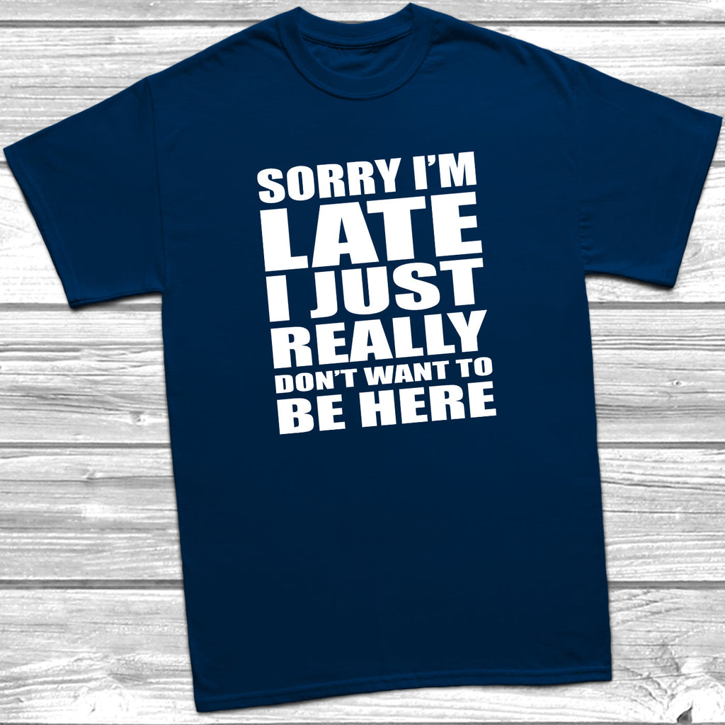 Get trendy with Sorry I'm Late I Don't Want To Be Here T-Shirt - T-Shirt available at DizzyKitten. Grab yours for £9.49 today!