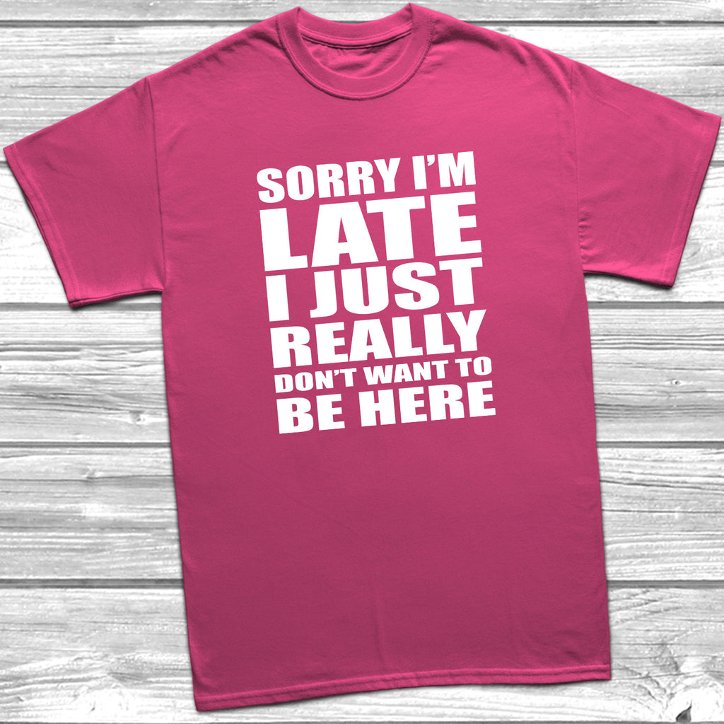 Get trendy with Sorry I'm Late I Don't Want To Be Here T-Shirt - T-Shirt available at DizzyKitten. Grab yours for £9.49 today!