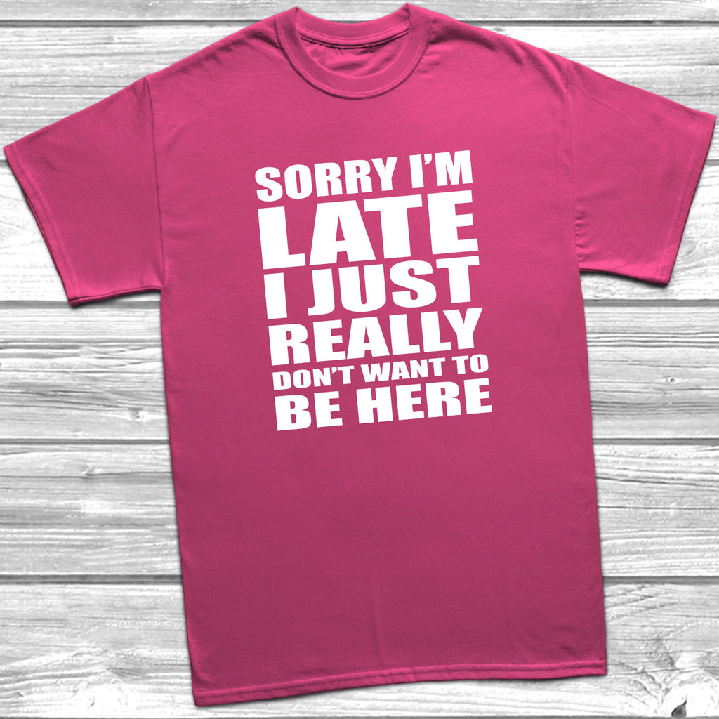 Get trendy with Sorry I'm Late I Don't Want To Be Here T-Shirt - T-Shirt available at DizzyKitten. Grab yours for £8.99 today!