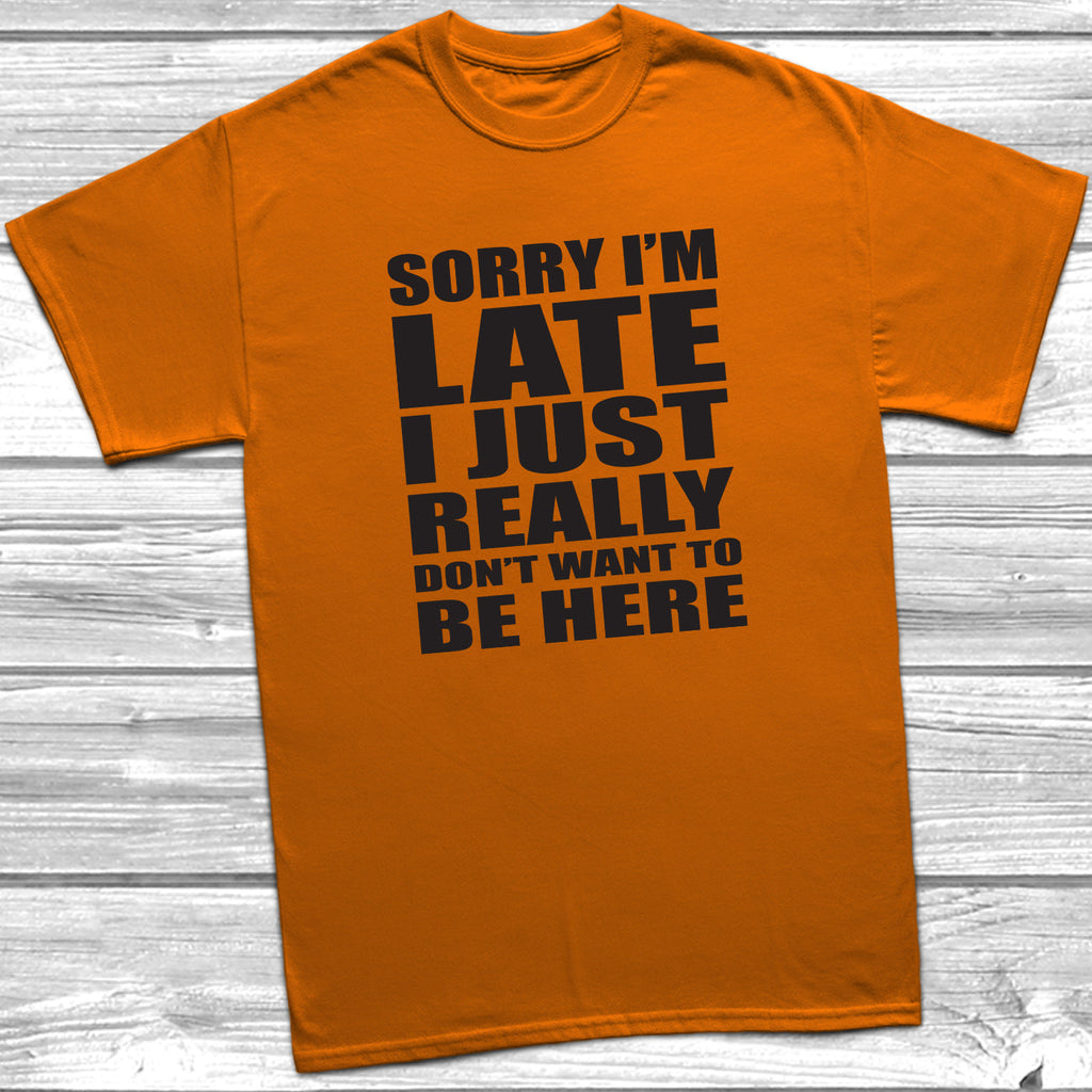 Get trendy with Sorry I'm Late I Don't Want To Be Here T-Shirt - T-Shirt available at DizzyKitten. Grab yours for £8.99 today!