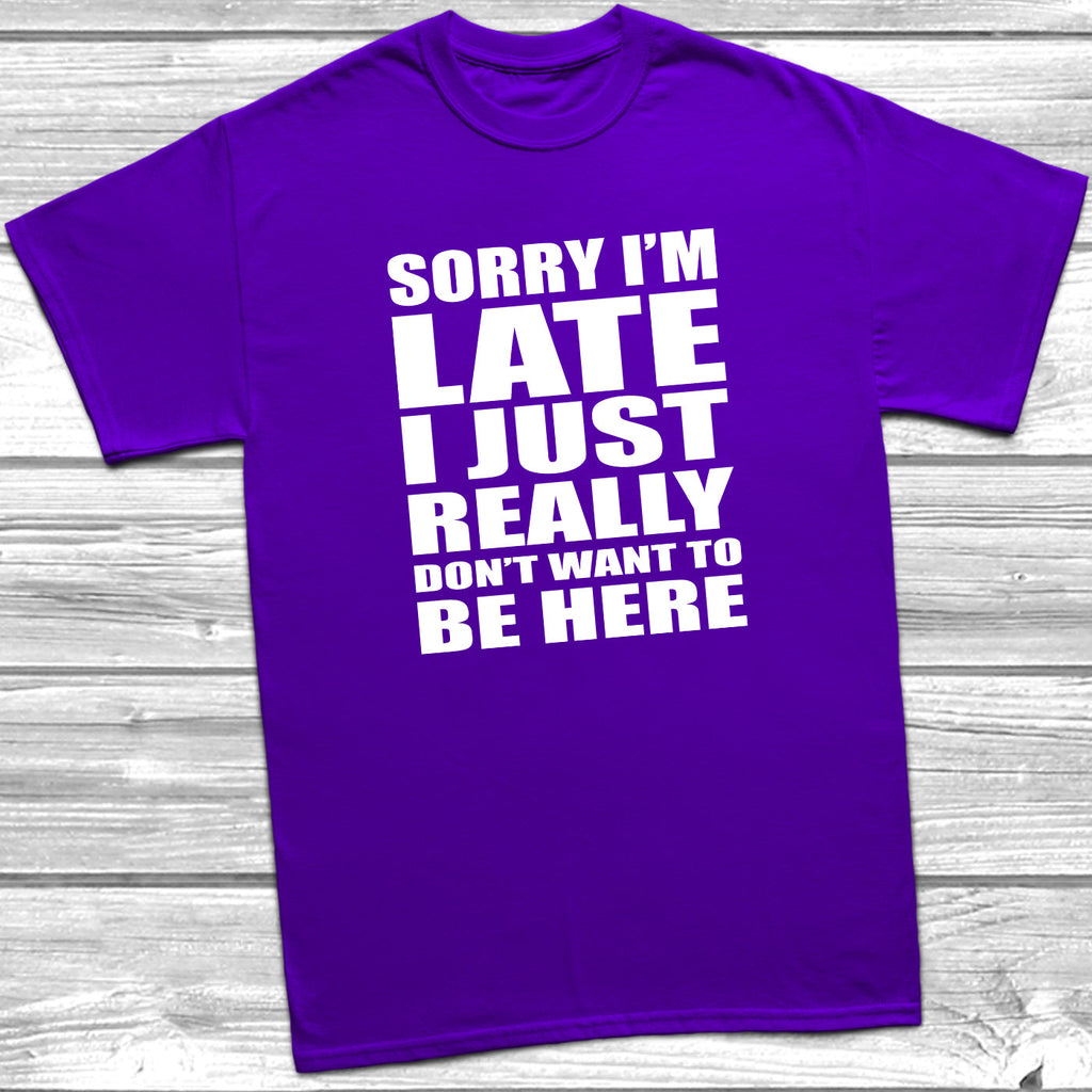 Get trendy with Sorry I'm Late I Don't Want To Be Here T-Shirt - T-Shirt available at DizzyKitten. Grab yours for £9.49 today!