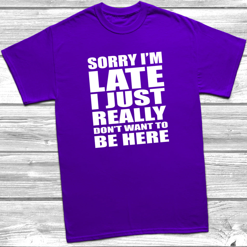 Get trendy with Sorry I'm Late I Don't Want To Be Here T-Shirt - T-Shirt available at DizzyKitten. Grab yours for £8.99 today!