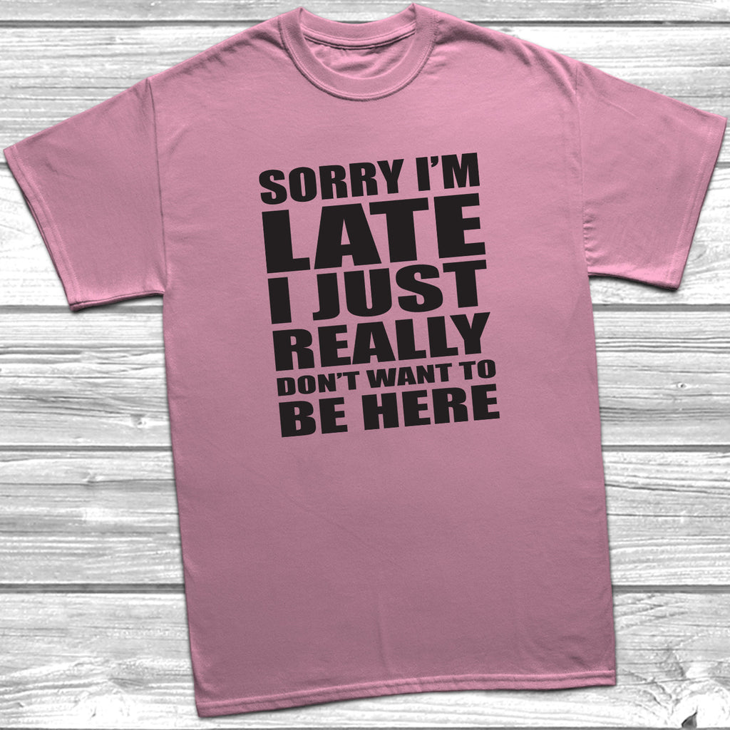 Get trendy with Sorry I'm Late I Don't Want To Be Here T-Shirt - T-Shirt available at DizzyKitten. Grab yours for £8.99 today!