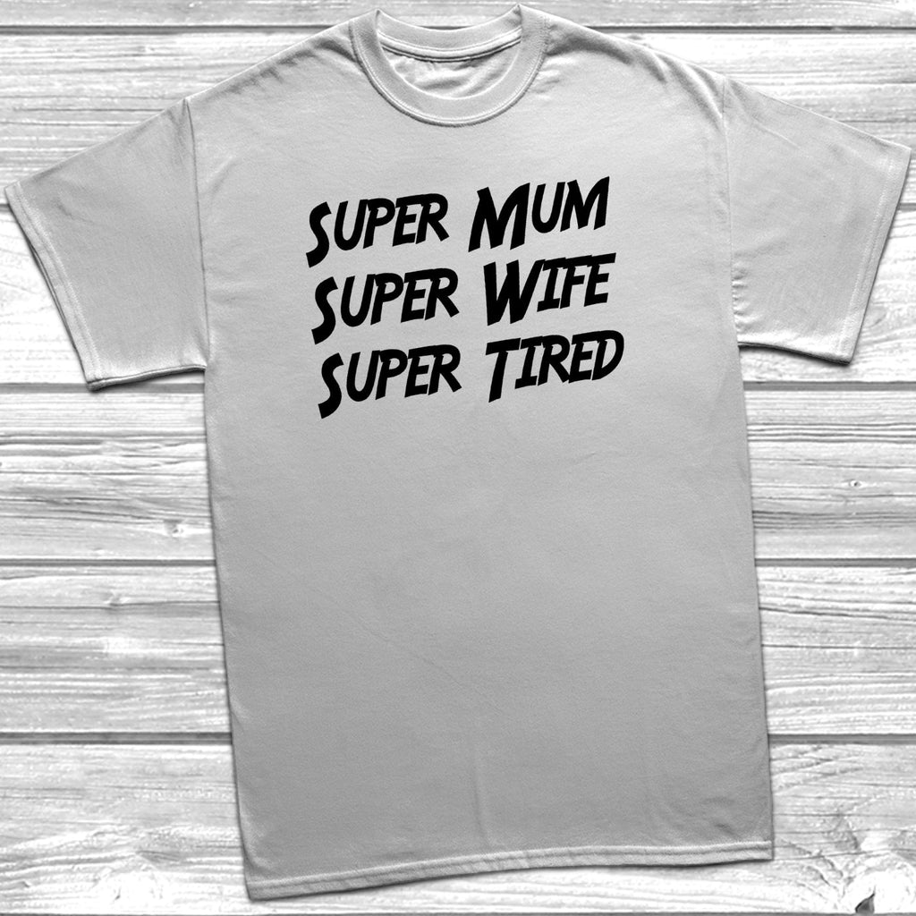 Get trendy with Super Mum Super Wife Super Tired T-Shirt - T-Shirt available at DizzyKitten. Grab yours for £10.49 today!