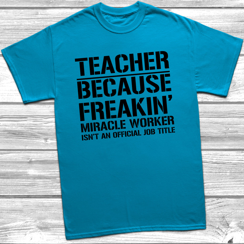 Get trendy with Teacher Because Miracle Worker Official Job Title T-Shirt - T-Shirt available at DizzyKitten. Grab yours for £8.99 today!