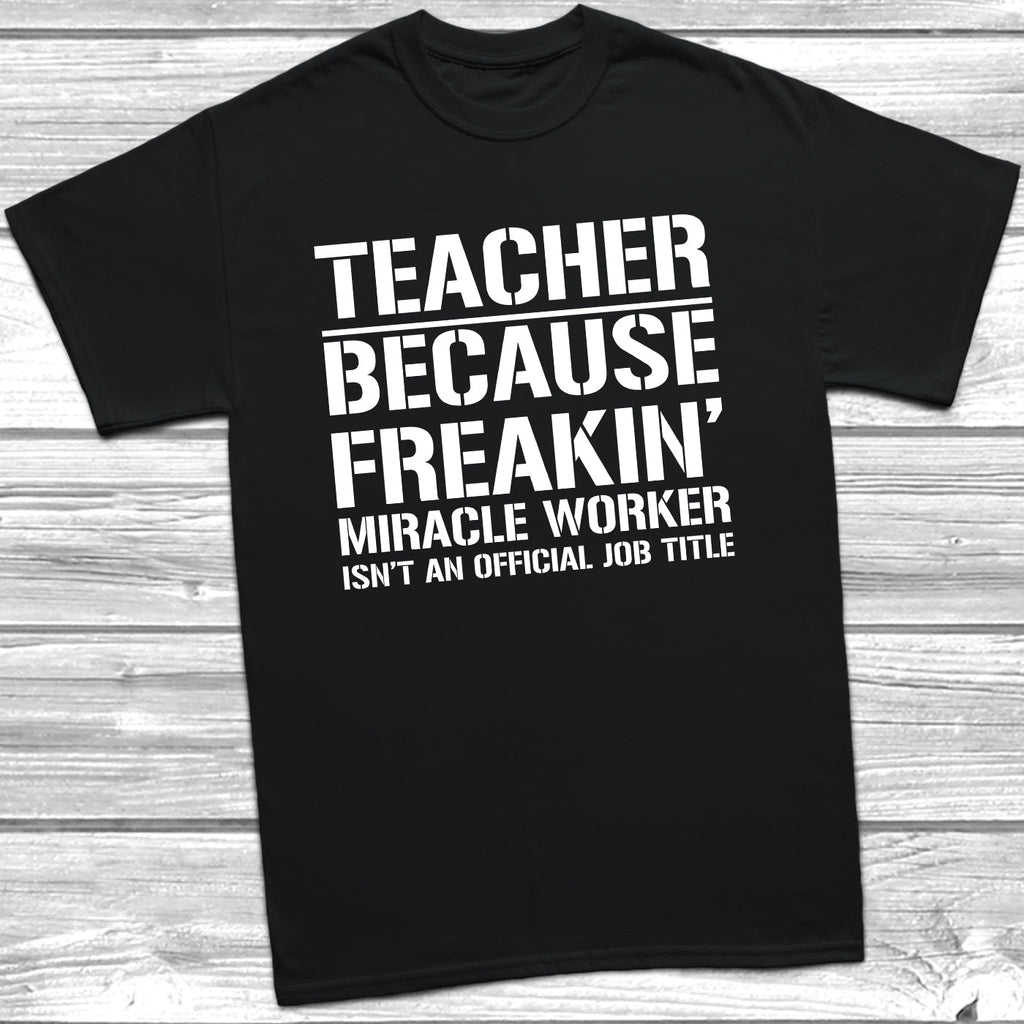 Get trendy with Teacher Because Miracle Worker Official Job Title T-Shirt - T-Shirt available at DizzyKitten. Grab yours for £9.49 today!