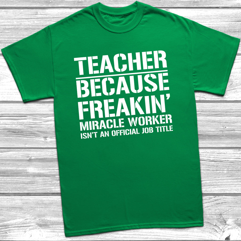 Get trendy with Teacher Because Miracle Worker Official Job Title T-Shirt - T-Shirt available at DizzyKitten. Grab yours for £9.49 today!