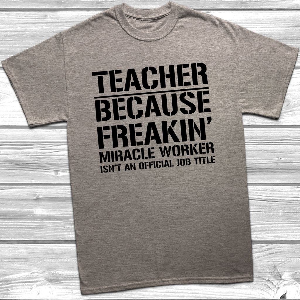 Get trendy with Teacher Because Miracle Worker Official Job Title T-Shirt - T-Shirt available at DizzyKitten. Grab yours for £9.49 today!