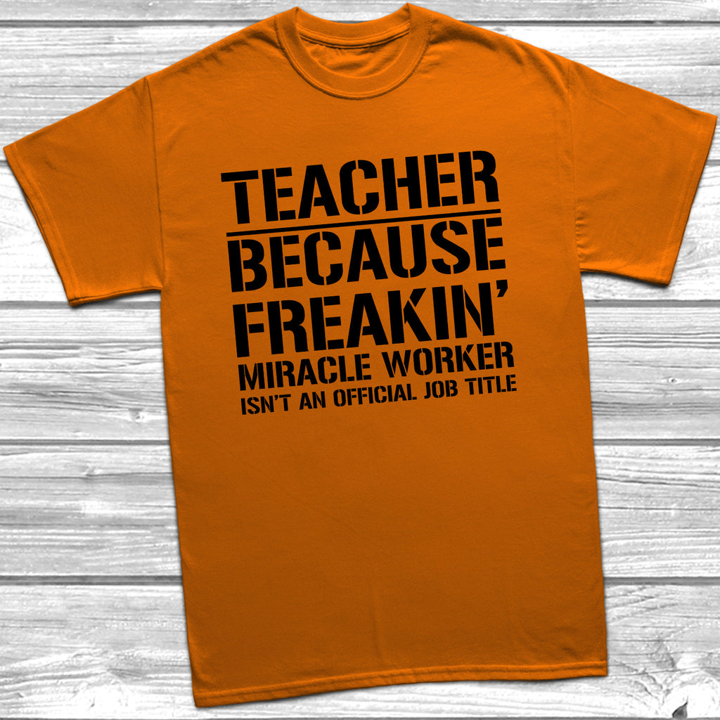Get trendy with Teacher Because Miracle Worker Official Job Title T-Shirt - T-Shirt available at DizzyKitten. Grab yours for £9.49 today!