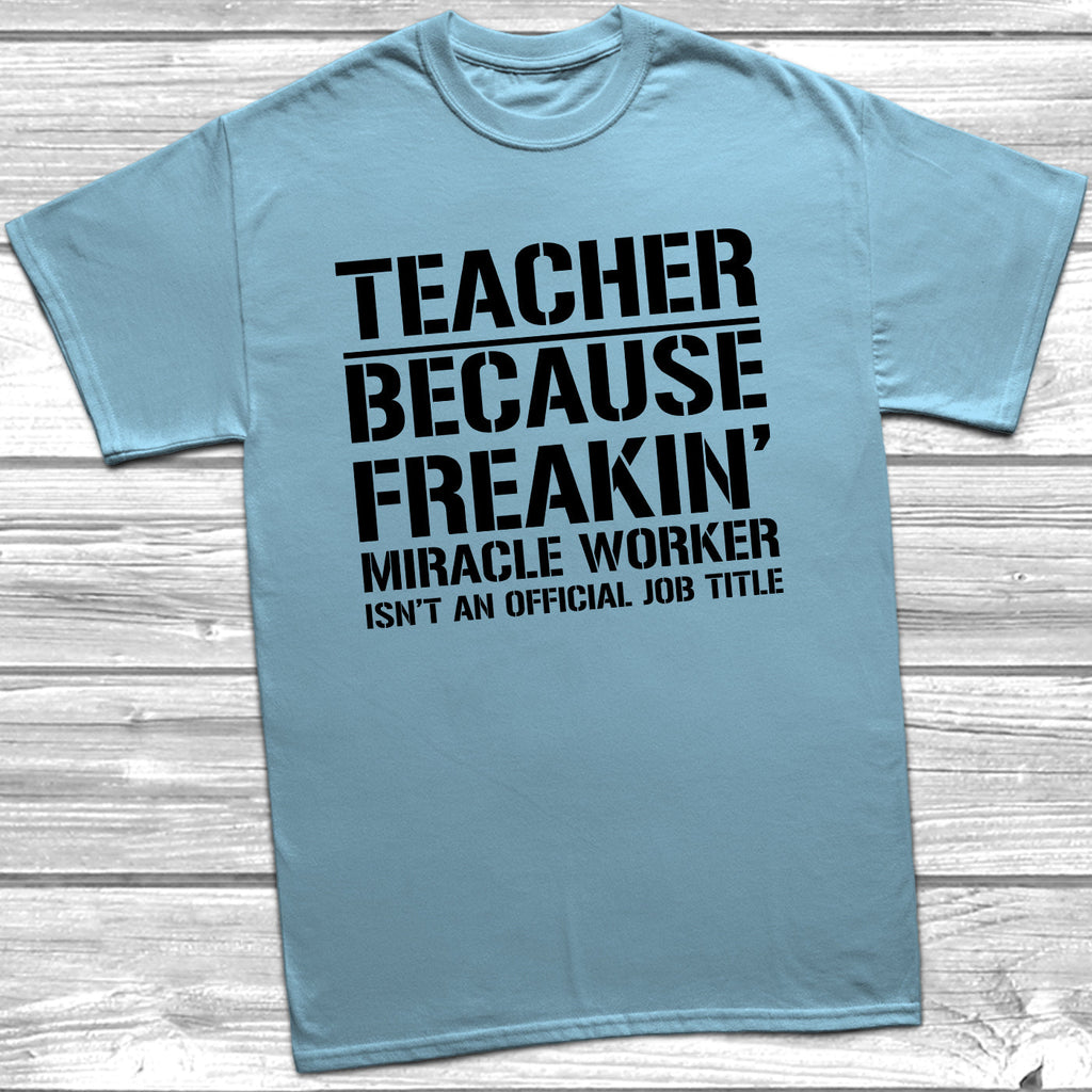 Get trendy with Teacher Because Miracle Worker Official Job Title T-Shirt - T-Shirt available at DizzyKitten. Grab yours for £9.49 today!