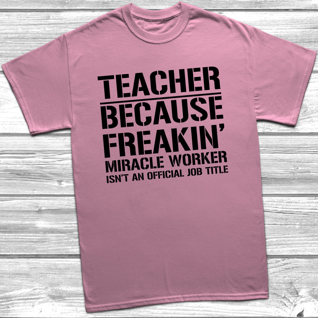 Get trendy with Teacher Because Miracle Worker Official Job Title T-Shirt - T-Shirt available at DizzyKitten. Grab yours for £9.49 today!