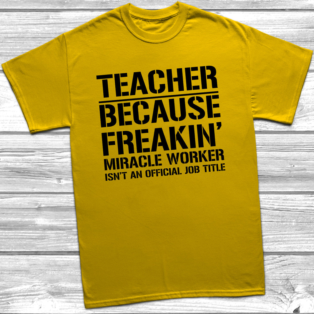 Get trendy with Teacher Because Miracle Worker Official Job Title T-Shirt - T-Shirt available at DizzyKitten. Grab yours for £9.49 today!