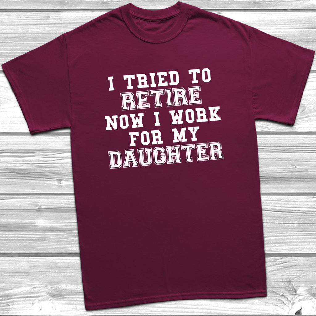 Get trendy with Tried To Retire Now I Work For My Daughter T-Shirt - T-Shirt available at DizzyKitten. Grab yours for £10.49 today!