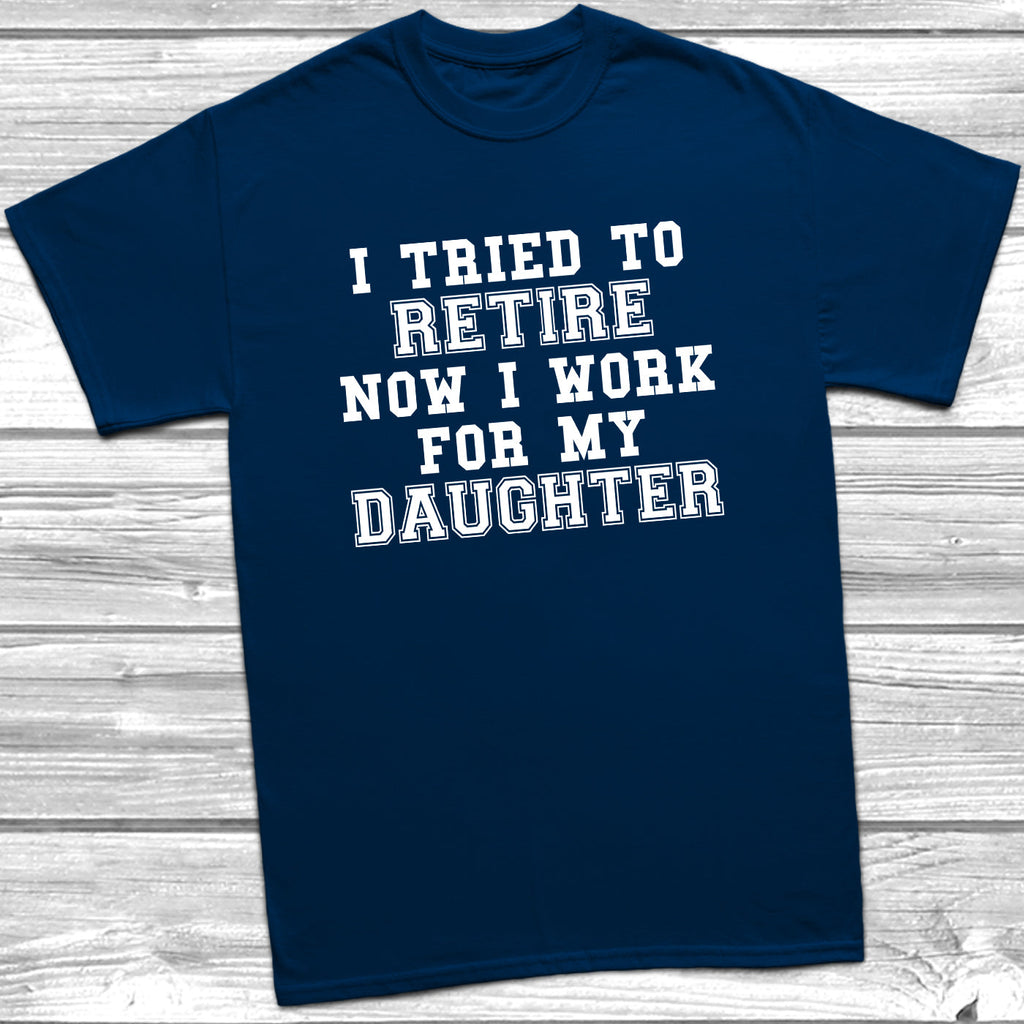 Get trendy with Tried To Retire Now I Work For My Daughter T-Shirt - T-Shirt available at DizzyKitten. Grab yours for £10.49 today!
