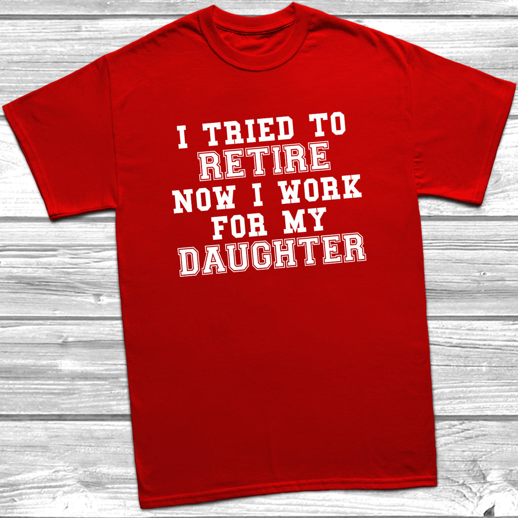Get trendy with Tried To Retire Now I Work For My Daughter T-Shirt - T-Shirt available at DizzyKitten. Grab yours for £10.49 today!
