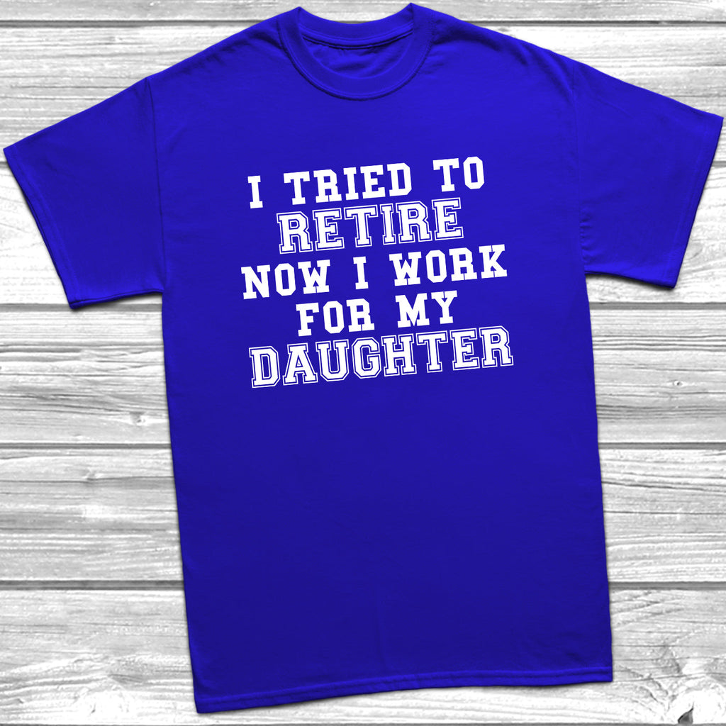 Get trendy with Tried To Retire Now I Work For My Daughter T-Shirt - T-Shirt available at DizzyKitten. Grab yours for £9.99 today!