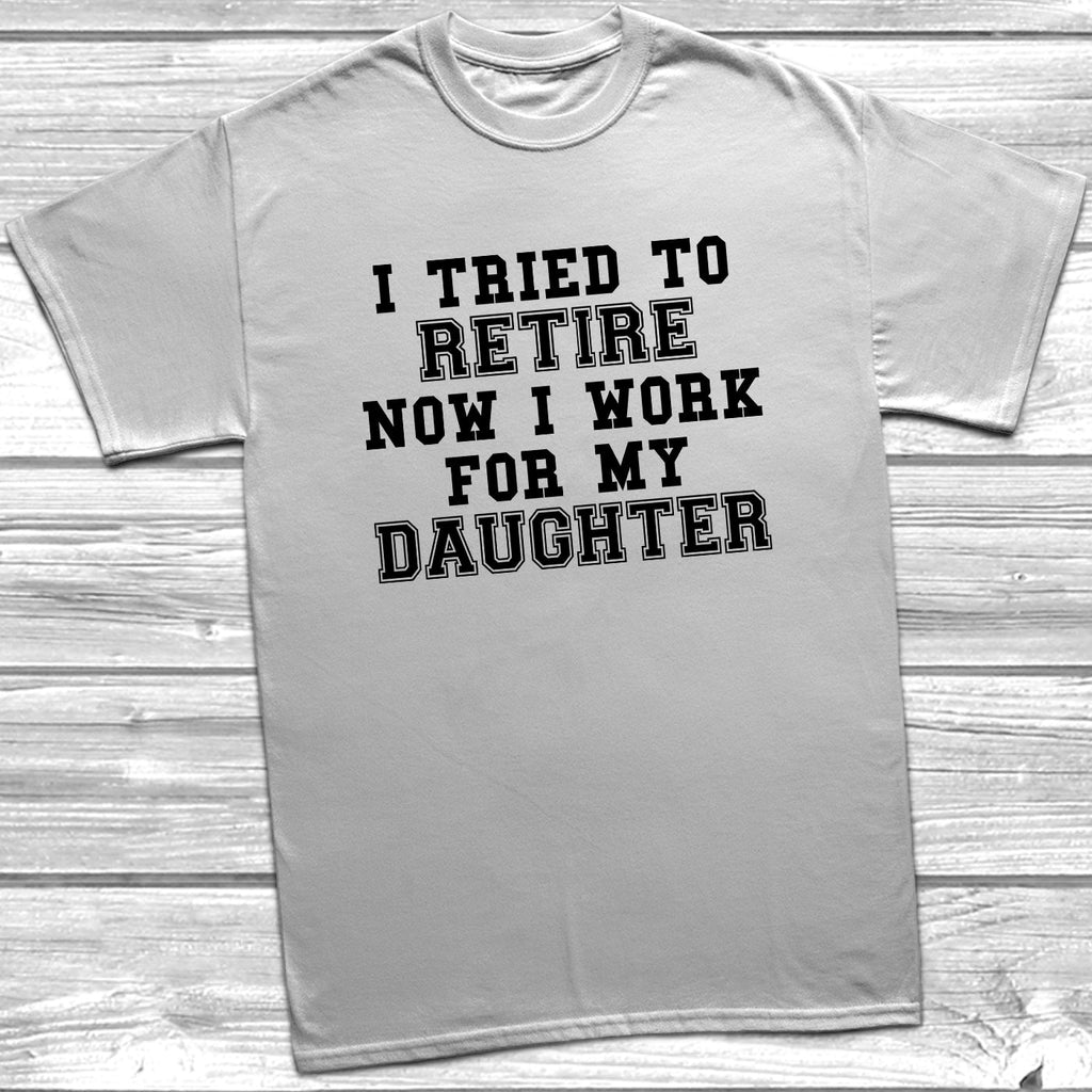 Get trendy with Tried To Retire Now I Work For My Daughter T-Shirt - T-Shirt available at DizzyKitten. Grab yours for £9.99 today!