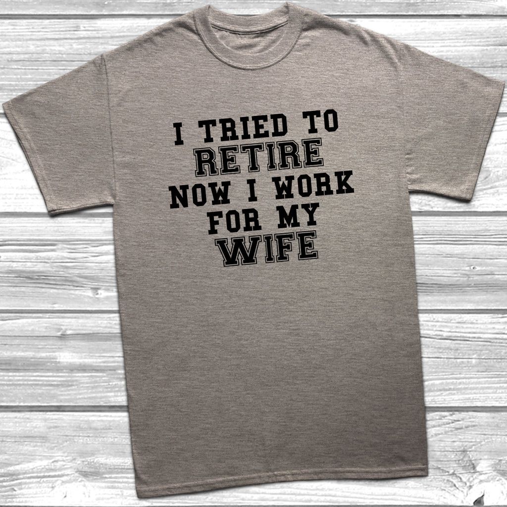 Get trendy with Tried To Retire Now I Work For My Wife T-Shirt - T-Shirt available at DizzyKitten. Grab yours for £10.49 today!