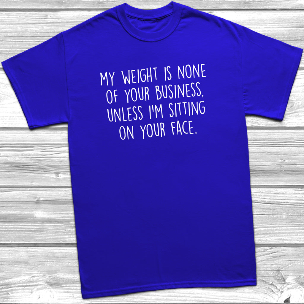 Get trendy with My Weight Is None Of Your Business T-Shirt - T-Shirt available at DizzyKitten. Grab yours for £9.95 today!