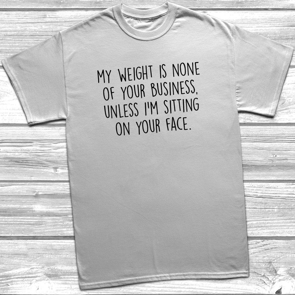 Get trendy with My Weight Is None Of Your Business T-Shirt - T-Shirt available at DizzyKitten. Grab yours for £10.45 today!
