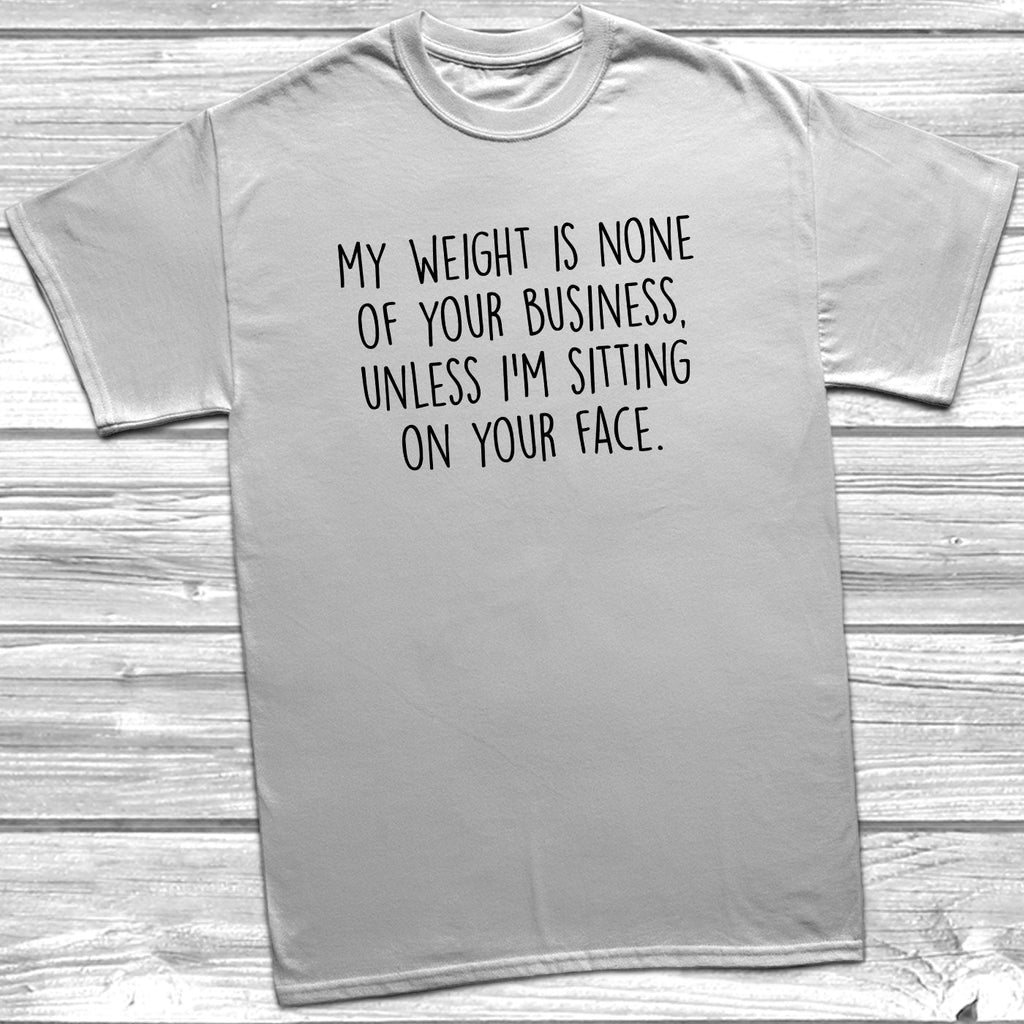 Get trendy with My Weight Is None Of Your Business T-Shirt - T-Shirt available at DizzyKitten. Grab yours for £9.95 today!