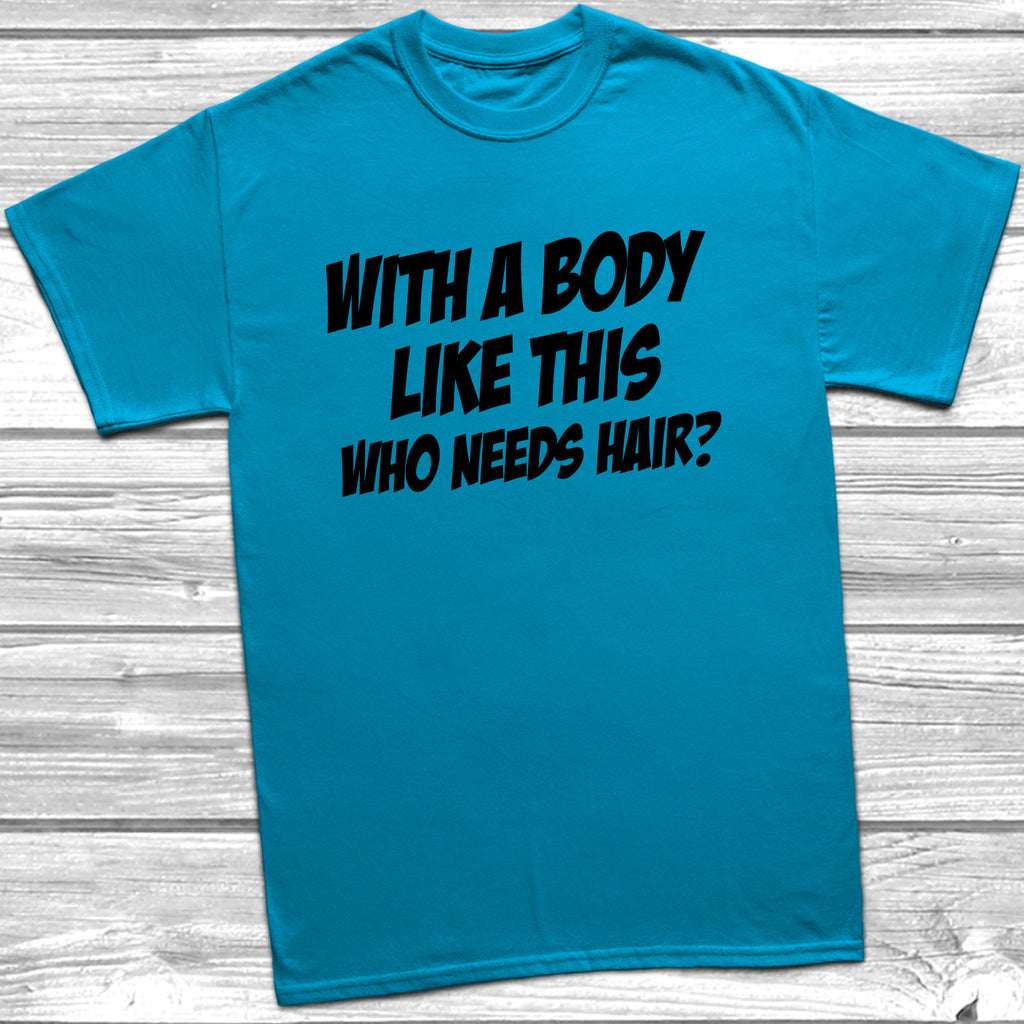 Get trendy with Body Like This Who Needs Hair T-Shirt - T-Shirt available at DizzyKitten. Grab yours for £9.49 today!