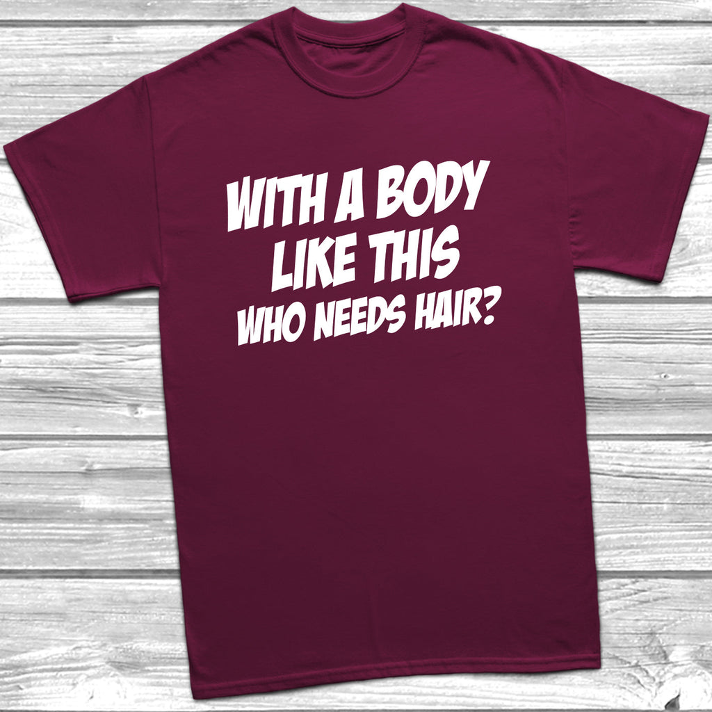 Get trendy with Body Like This Who Needs Hair T-Shirt - T-Shirt available at DizzyKitten. Grab yours for £9.49 today!