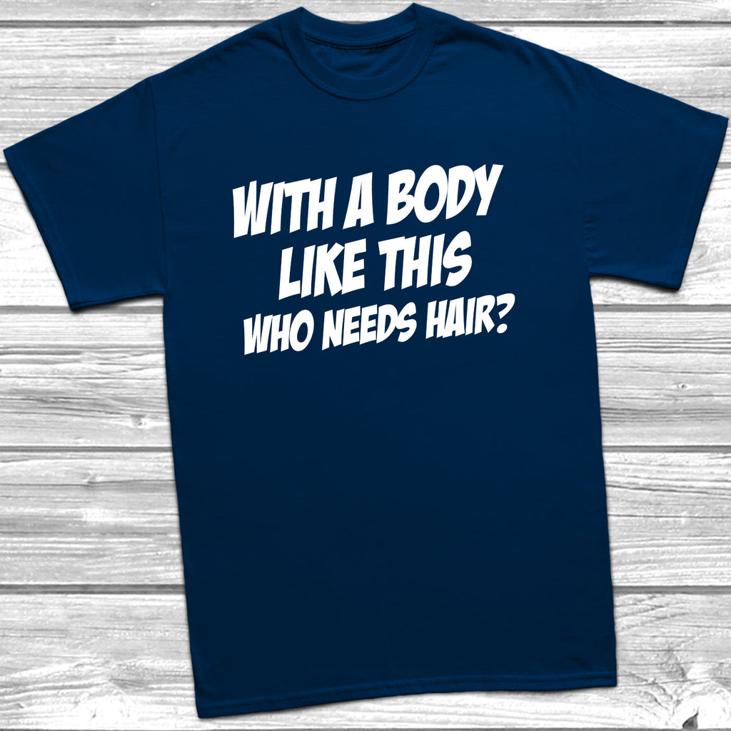 Get trendy with Body Like This Who Needs Hair T-Shirt - T-Shirt available at DizzyKitten. Grab yours for £9.49 today!