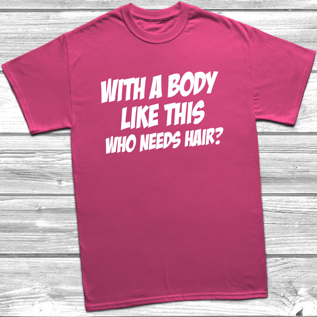 Get trendy with Body Like This Who Needs Hair T-Shirt - T-Shirt available at DizzyKitten. Grab yours for £9.49 today!
