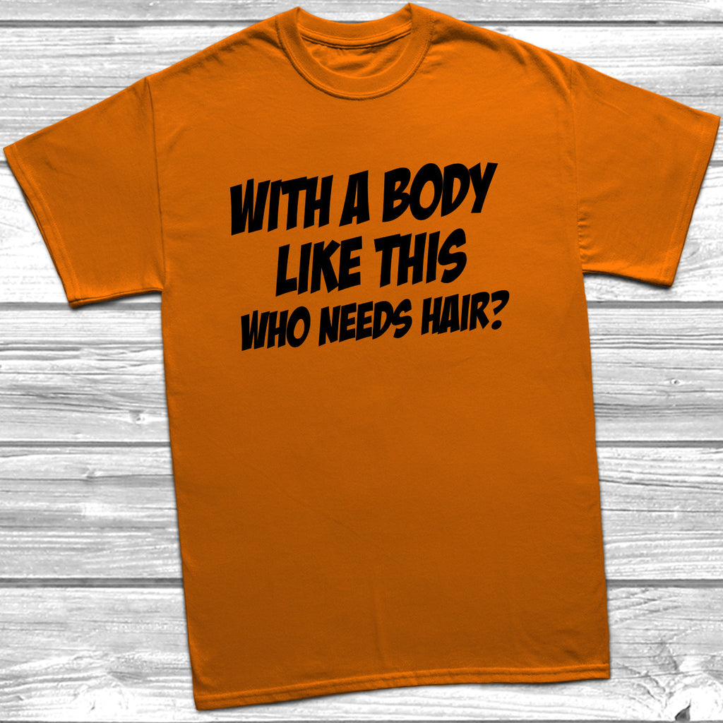 Get trendy with Body Like This Who Needs Hair T-Shirt - T-Shirt available at DizzyKitten. Grab yours for £9.49 today!