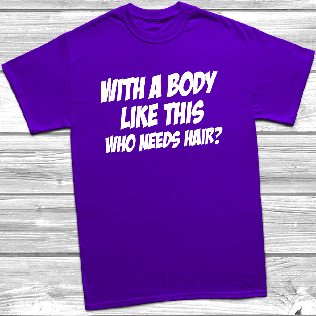 Get trendy with Body Like This Who Needs Hair T-Shirt - T-Shirt available at DizzyKitten. Grab yours for £8.99 today!