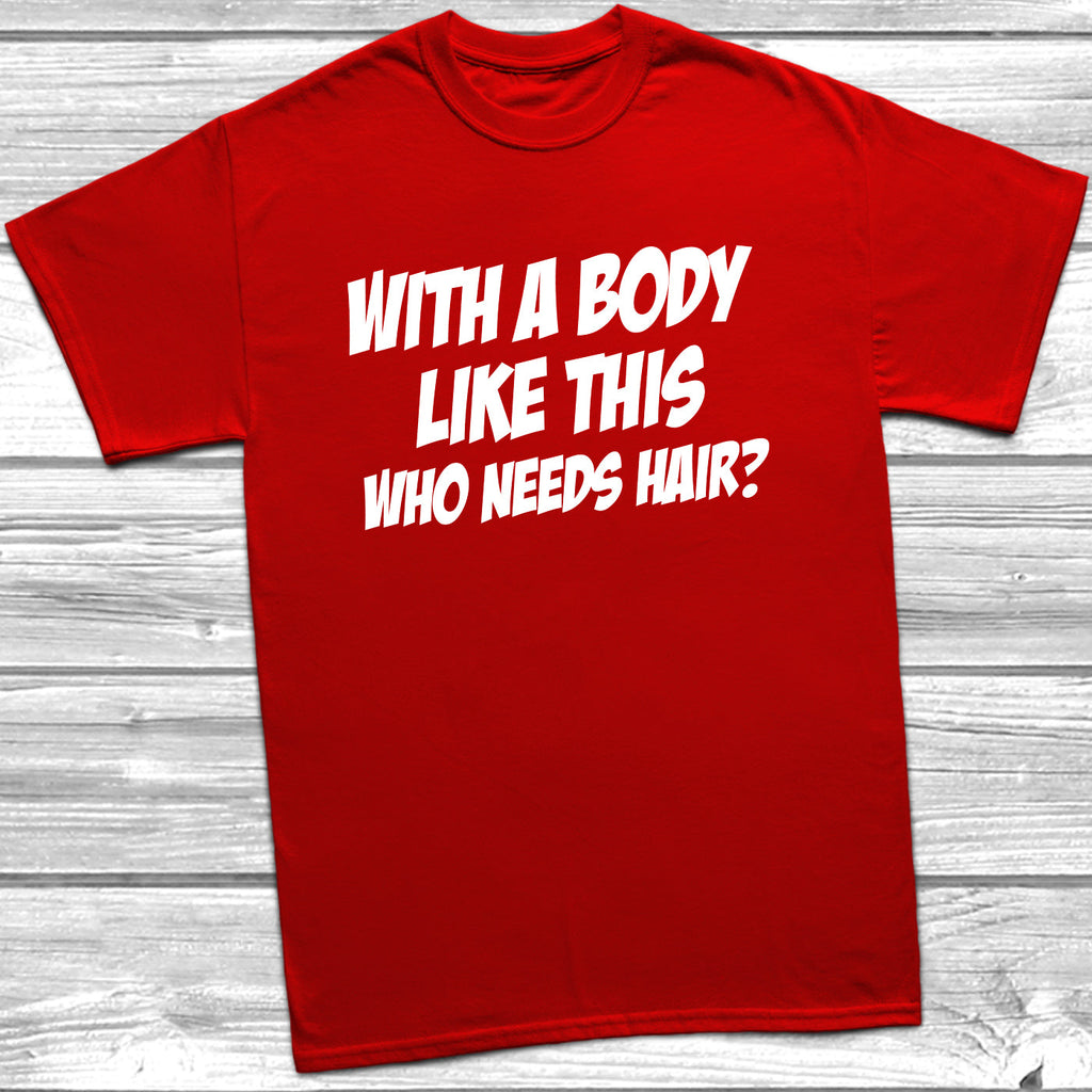 Get trendy with Body Like This Who Needs Hair T-Shirt - T-Shirt available at DizzyKitten. Grab yours for £9.49 today!
