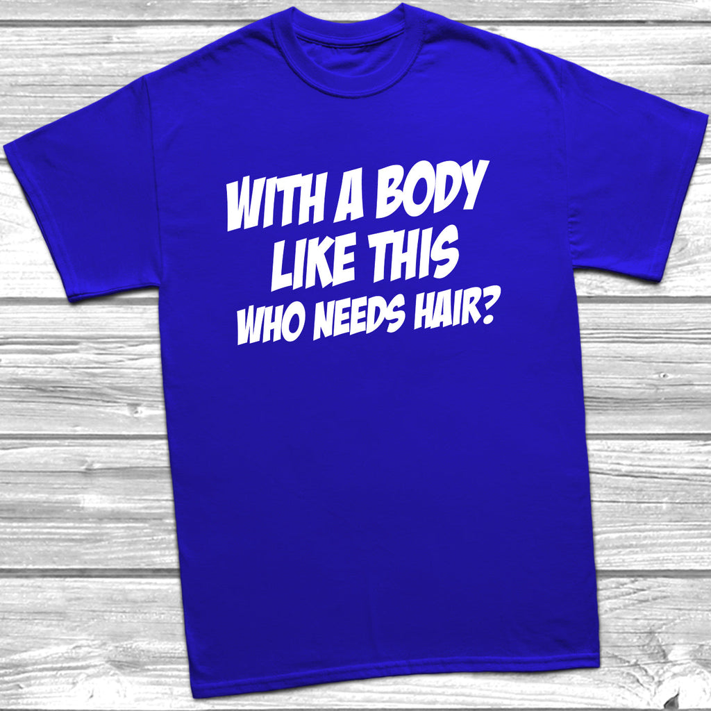 Get trendy with Body Like This Who Needs Hair T-Shirt - T-Shirt available at DizzyKitten. Grab yours for £9.49 today!