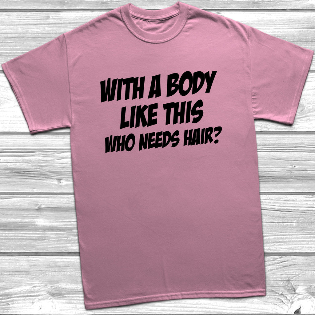 Get trendy with Body Like This Who Needs Hair T-Shirt - T-Shirt available at DizzyKitten. Grab yours for £8.99 today!