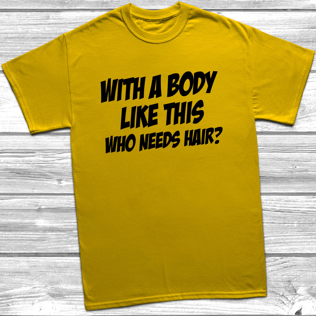 Get trendy with Body Like This Who Needs Hair T-Shirt - T-Shirt available at DizzyKitten. Grab yours for £9.49 today!