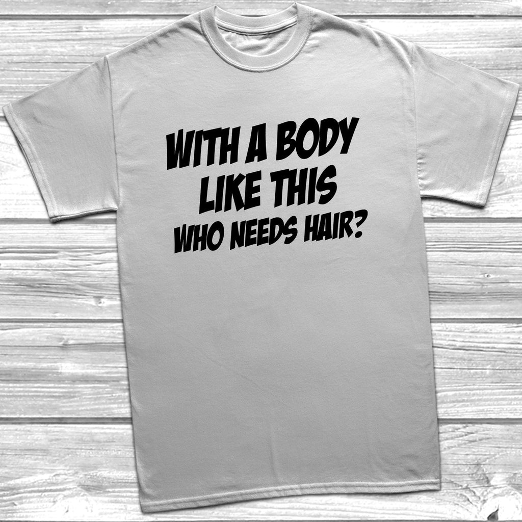 Get trendy with Body Like This Who Needs Hair T-Shirt - T-Shirt available at DizzyKitten. Grab yours for £9.49 today!