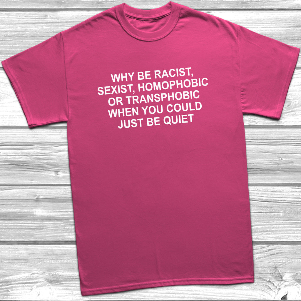 Get trendy with Why Be Racist, Sexist, Homophobic T-Shirt - T-Shirt available at DizzyKitten. Grab yours for £10.95 today!