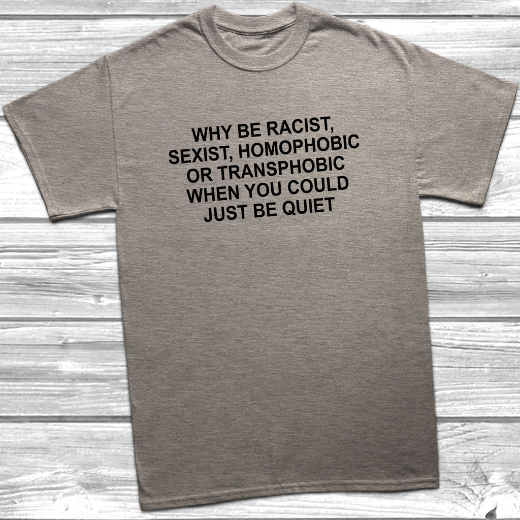 Get trendy with Why Be Racist, Sexist, Homophobic T-Shirt - T-Shirt available at DizzyKitten. Grab yours for £10.95 today!