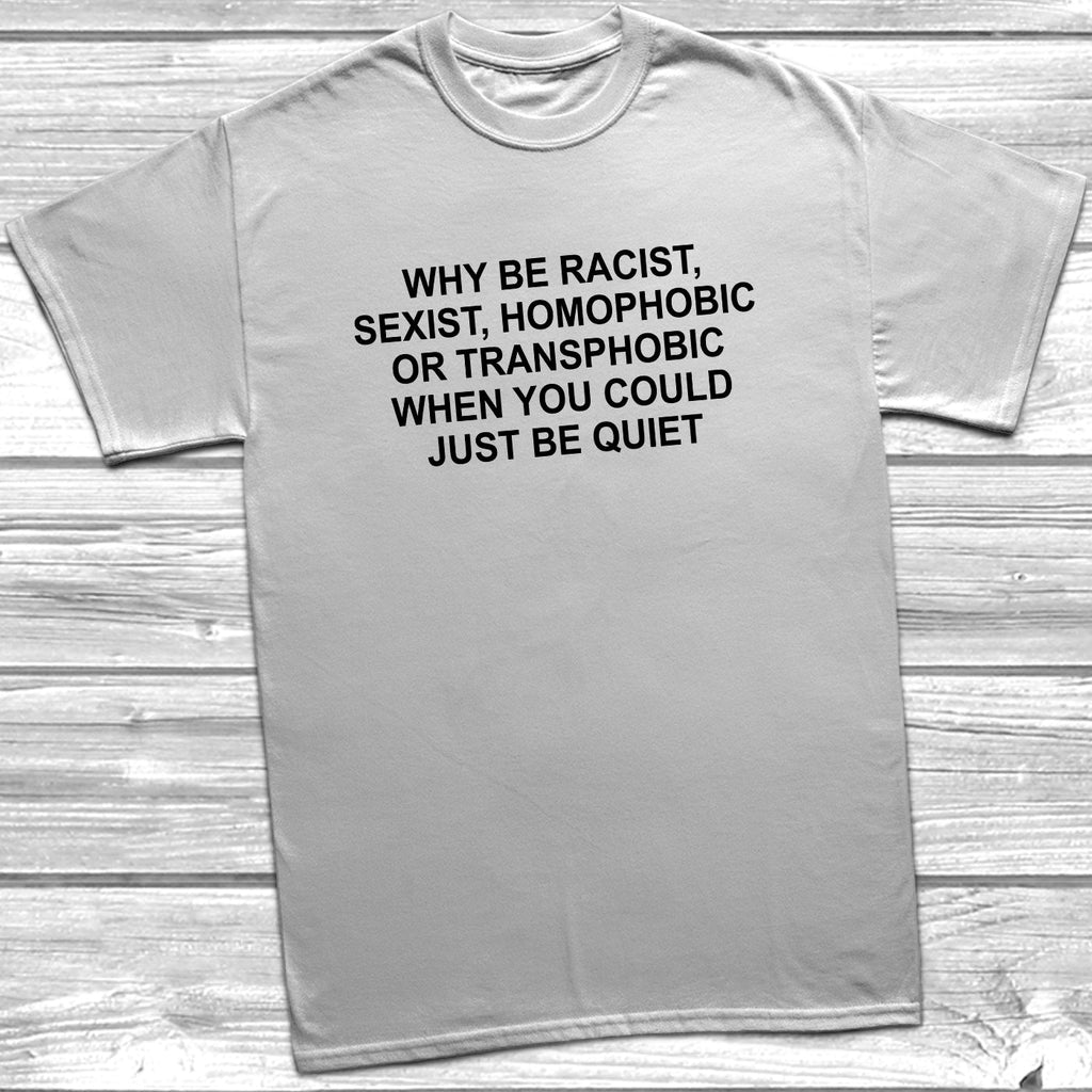 Get trendy with Why Be Racist, Sexist, Homophobic T-Shirt - T-Shirt available at DizzyKitten. Grab yours for £10.95 today!