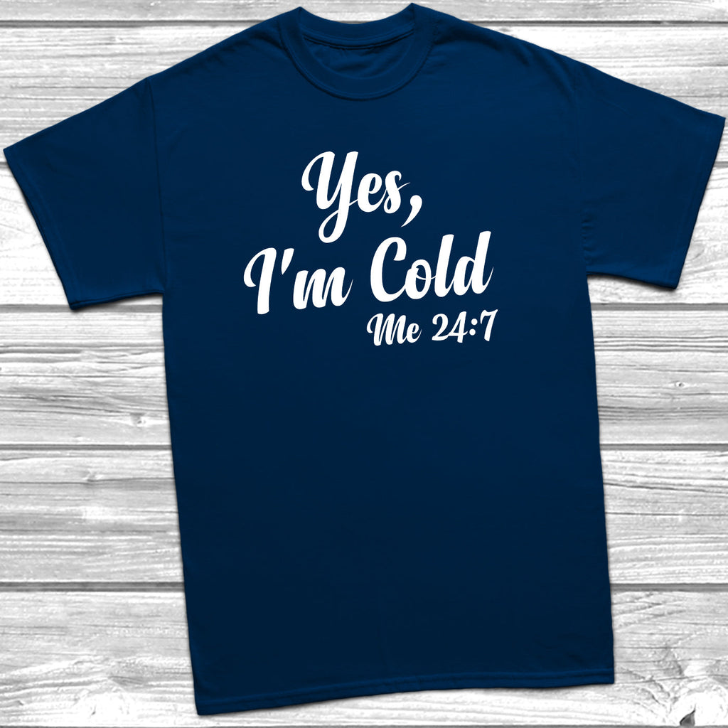 Get trendy with Yes, I'm Cold Me 24:7 T-Shirt - T-Shirt available at DizzyKitten. Grab yours for £9.99 today!