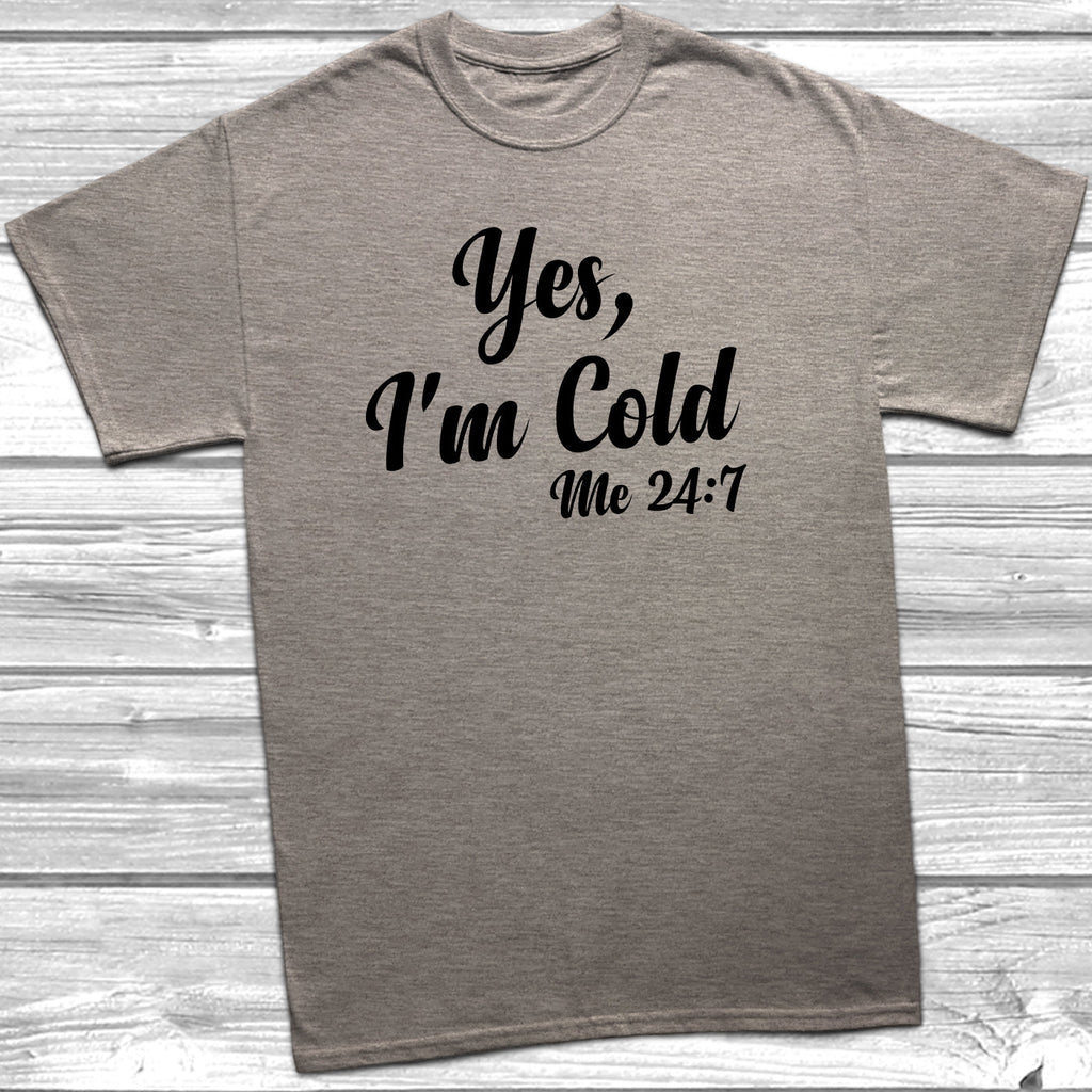 Get trendy with Yes, I'm Cold Me 24:7 T-Shirt - T-Shirt available at DizzyKitten. Grab yours for £9.99 today!