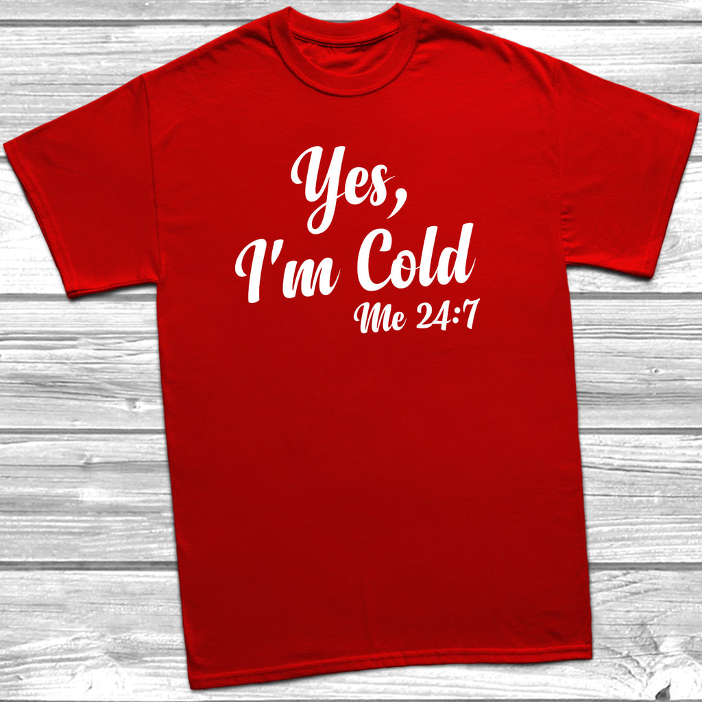 Get trendy with Yes, I'm Cold Me 24:7 T-Shirt - T-Shirt available at DizzyKitten. Grab yours for £9.99 today!