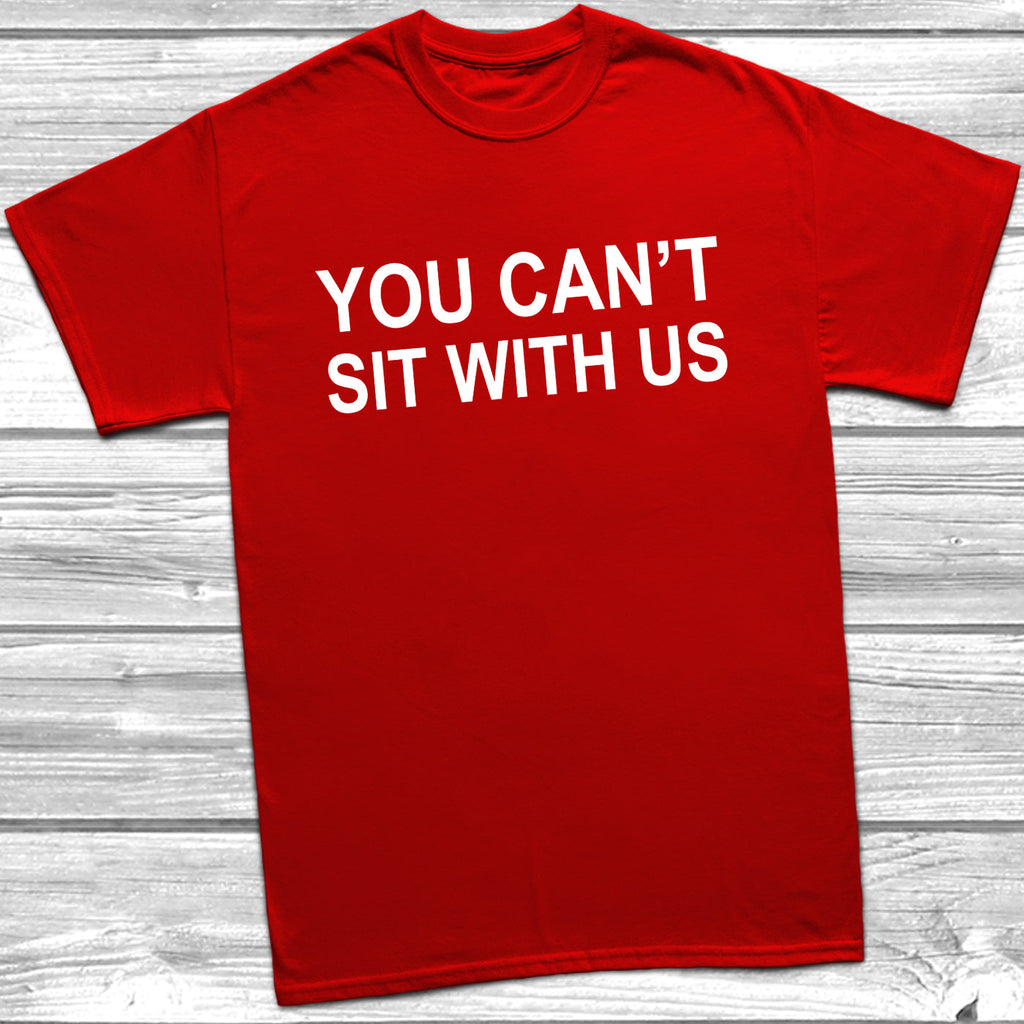 Get trendy with You Can't Sit With Us T-Shirt - T-Shirt available at DizzyKitten. Grab yours for £9.49 today!