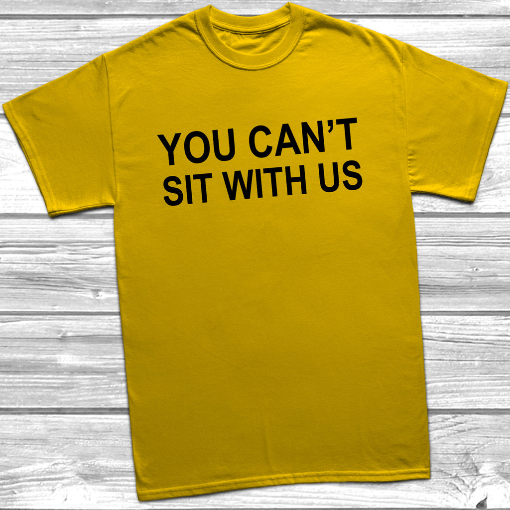 Get trendy with You Can't Sit With Us T-Shirt - T-Shirt available at DizzyKitten. Grab yours for £8.99 today!