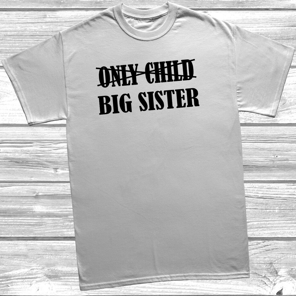 Get trendy with Only Child Big Sister T-Shirt -  available at DizzyKitten. Grab yours for £8.49 today!
