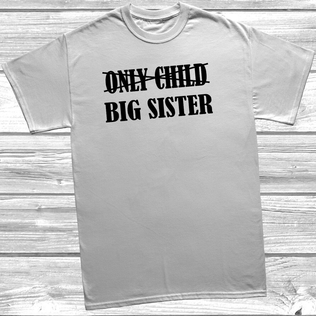 Get trendy with Only Child Big Sister T-Shirt -  available at DizzyKitten. Grab yours for £7.99 today!